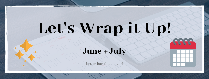 What Happened Over These Past 2 Months? // June + July Wrap Up